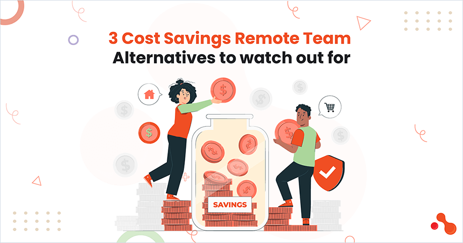 3 Cost Savings Remote Team Alternatives to watch out for