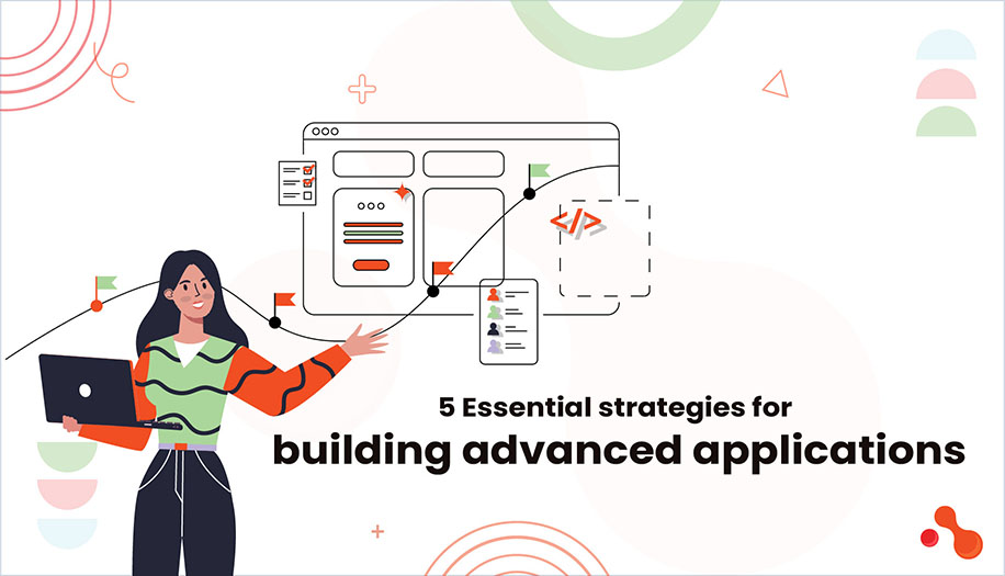 5 Essential strategies for building advanced applications