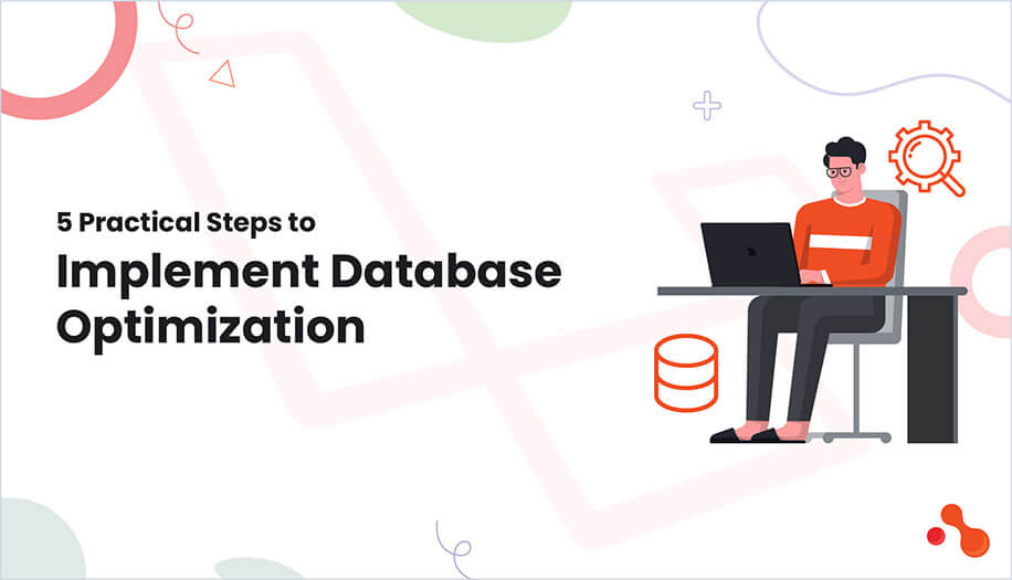 5 Practical Steps to
Implement Database Optimization