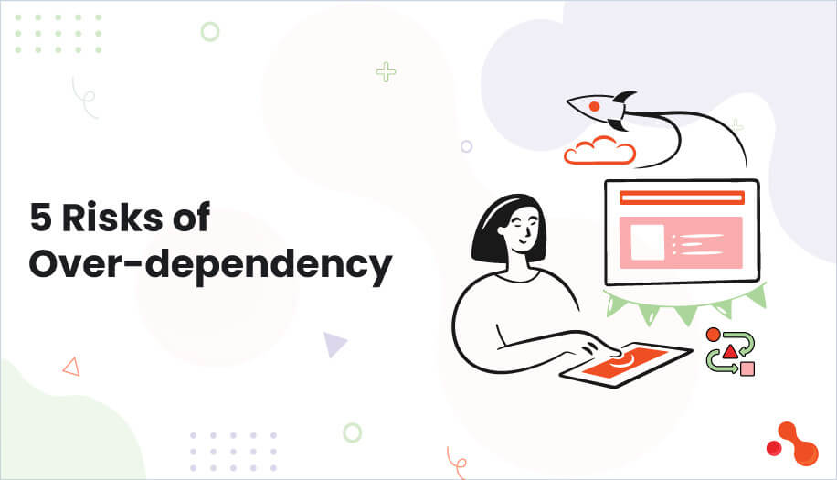 5 Risks of Over-dependency