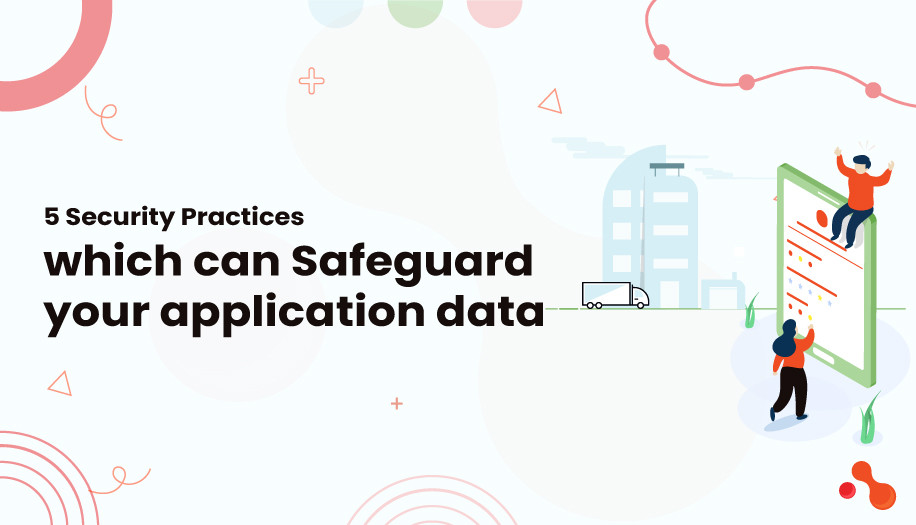 5 Security Practices which can Safeguard your application data