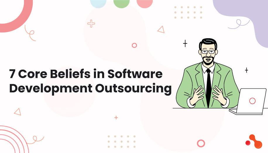 7 Core Beliefs in Software Development Outsourcing