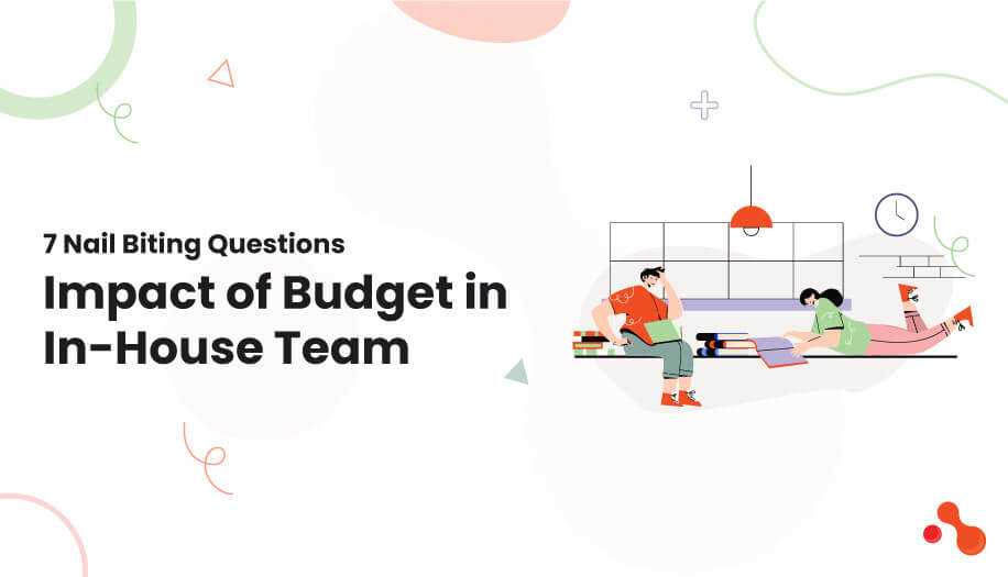 7 Nail Biting Questions: Impact of Budget in In-House Team