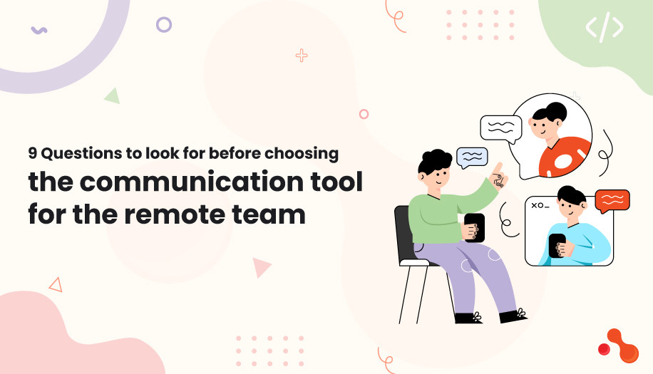9 Questions to look for before choosing the communication tool for the remote team