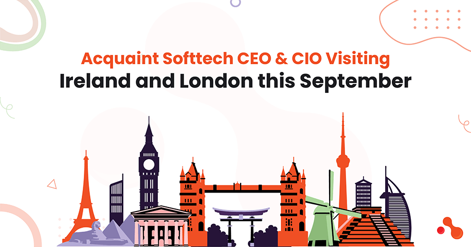 Acquaint Softtech’s CEO & CIO Visiting Ireland & London