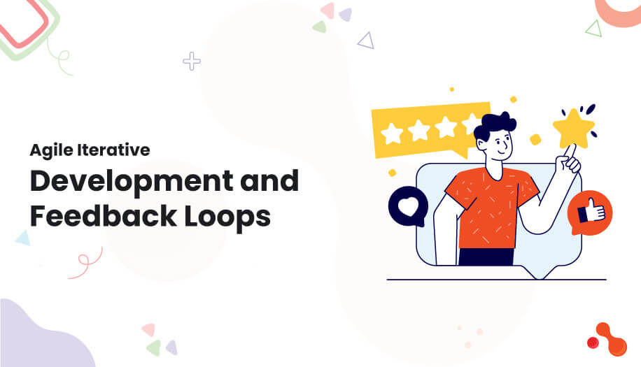 Agile Iterative Development and Feedback Loops
