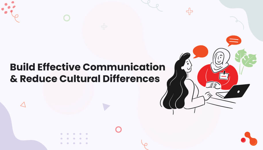 Building Effective Communication Channels & Reducing Cultural Differences