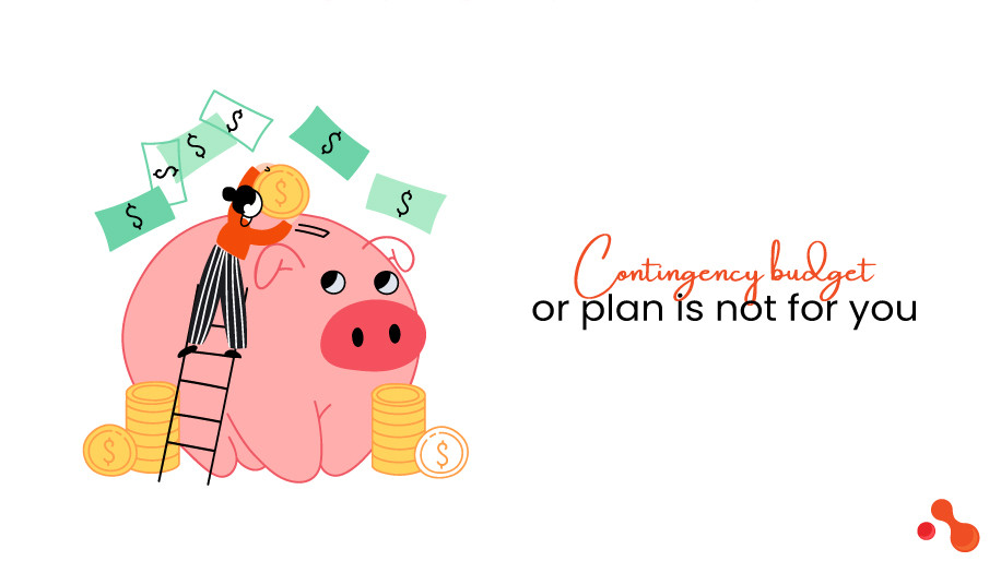 Contingency budget or plan is not for you