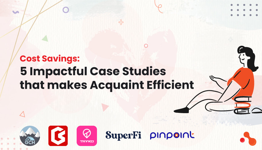 Cost Savings: 5 Impactful Case Studies that makes Acquaint Efficient