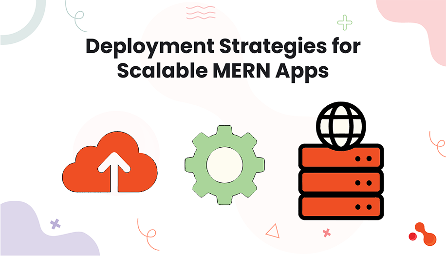 Deployment Strategies for Scalable MERN Apps
