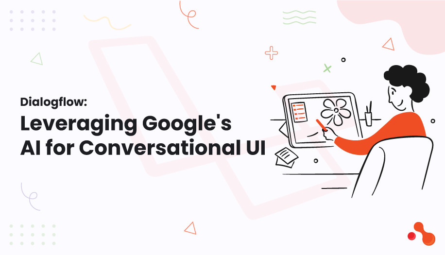 Dialogflow:Leveraging Google's Al for Conversational UI