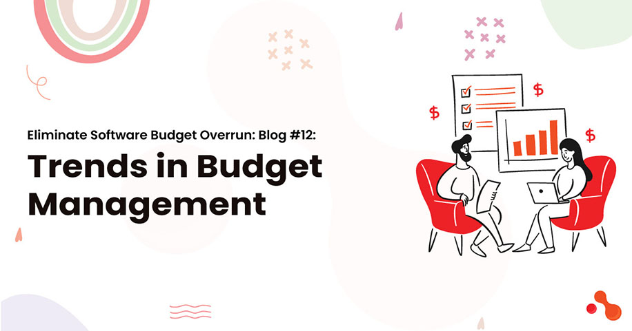 Eliminate Software Budget Overrun: #12 Trends in Budget Management