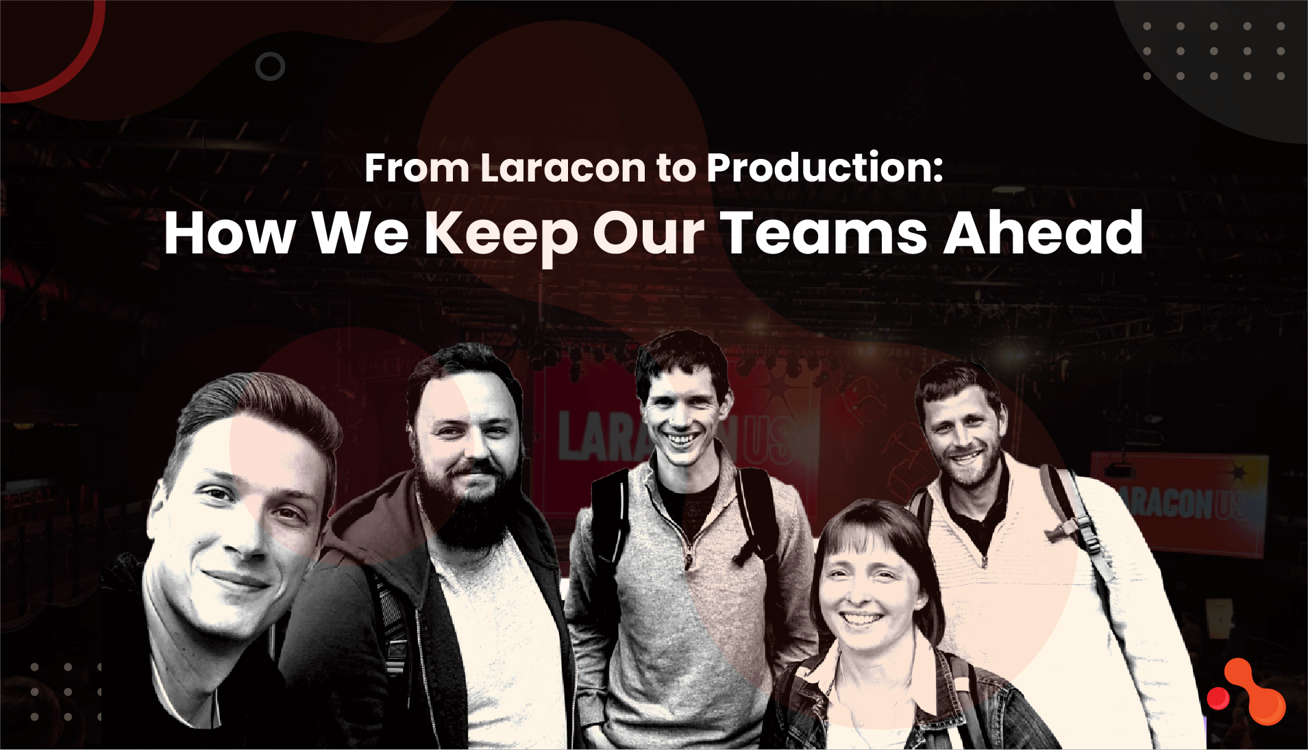 From Laracon to Production: How We Keep Our Teams Ahead
