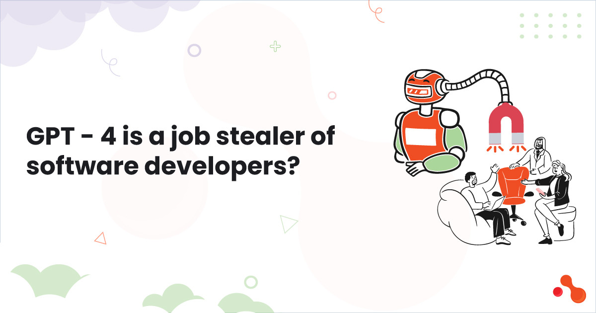 GPT - 4 is a job stealer of software developers?