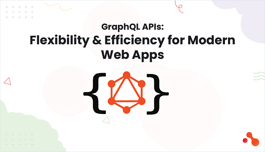 GraphQL APIs: Flexibility & Efficiency for Modern Web Apps