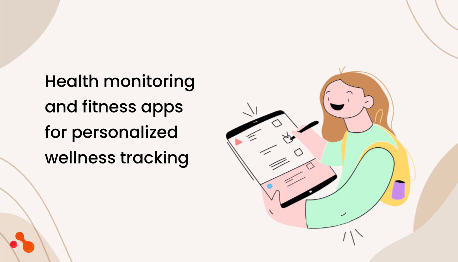 Health monitoring and fitness apps for personalized wellness tracking