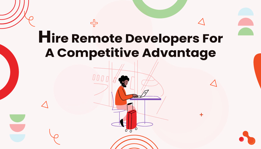 Hire Remote Developers For A Competitive Advantage
