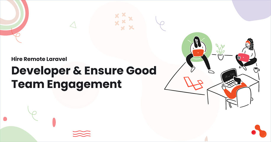 Hire Remote Laravel Developer & Ensure Good Team Engagement