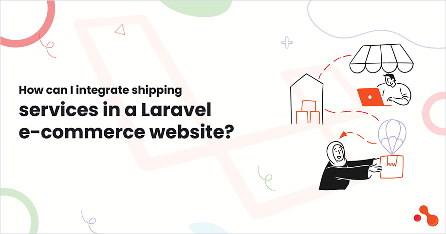 How can I integrate shipping
services in a Laravel e-commerce website?