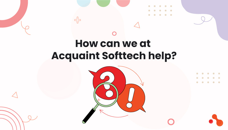 How can we at Acquaint Softtech help you?