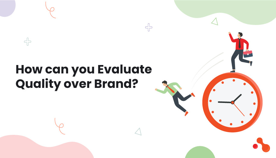 How can you Evaluate Quality over Brand?