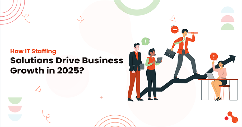 How IT Staffing Solutions Drive Business Growth in 2025?