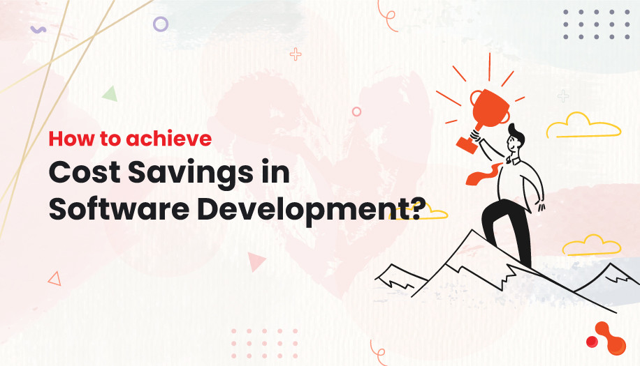 How to achieve Cost Savings in Software Development?