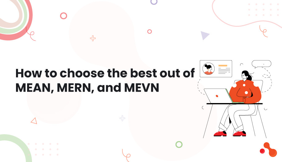 How to Choose the best out of MEAN, MERN and MEVN
