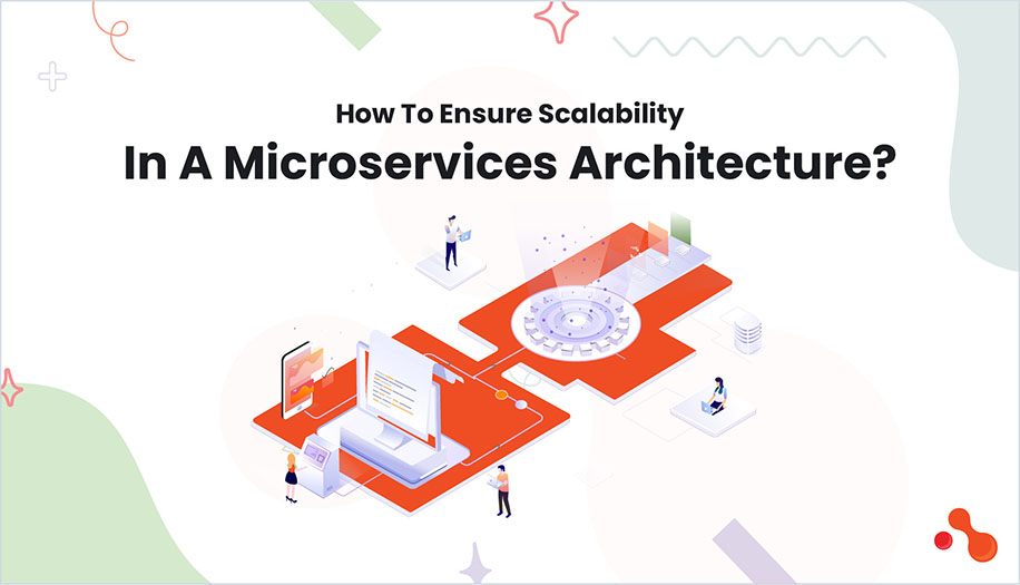How To Ensure Scalability In A Microservices Architecture?