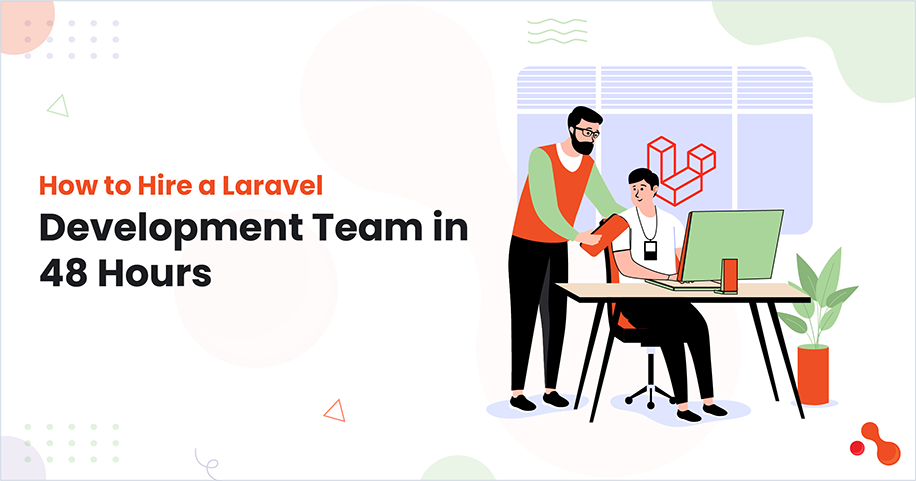 How to Hire a Laravel Development Team in 48 Hours