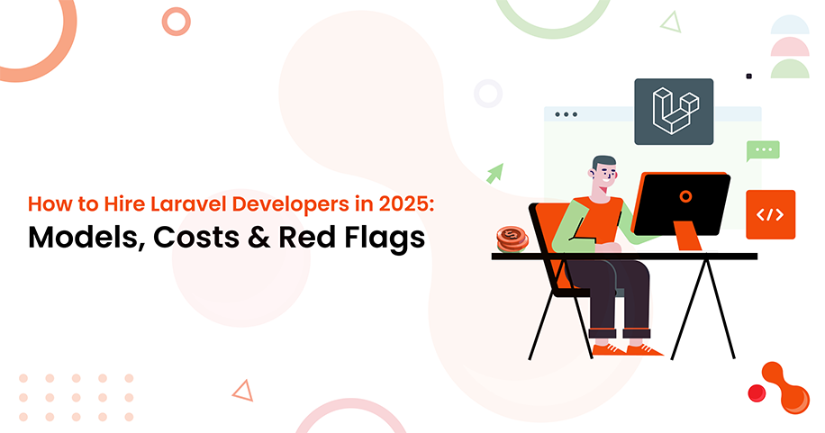 How to Hire Laravel Developers in 2025: Models, Costs & Red Flags