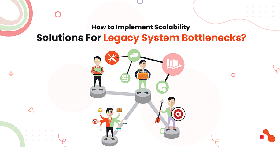 How to Implement Scalability Solutions For Legacy System Bottlenecks?