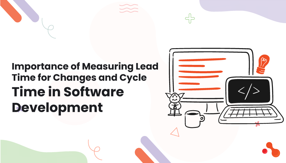 Importance of Measuring Lead Time for Changes and Cycle Time in Software Development
