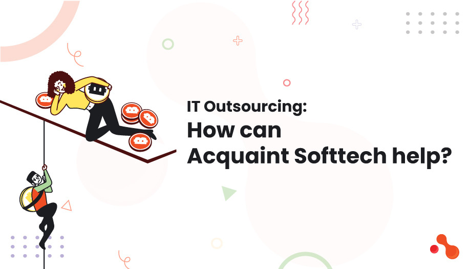 IT Outsourcing: How can Acquaint Softtech help?