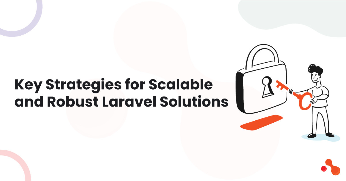 Key Strategies for Scalable and Robust Laravel Solutions