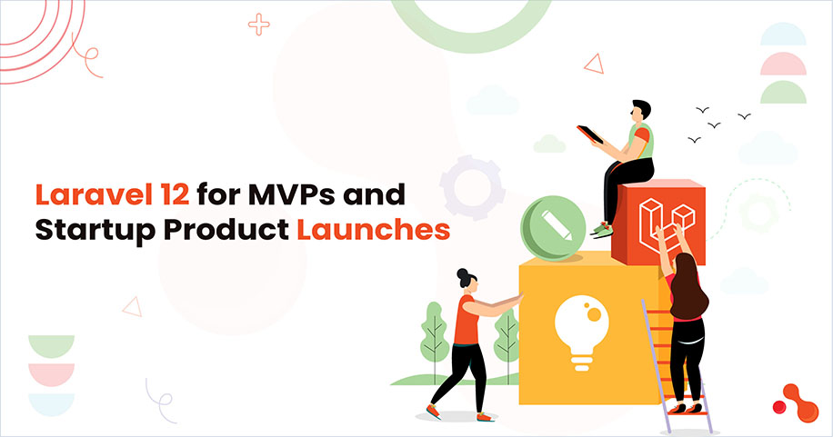 Laravel 12 for MVPs and Startup Product Launches
