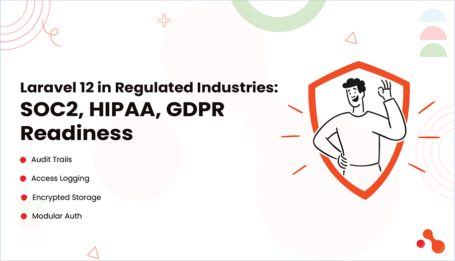 Laravel 12 in Regulated Industries: SOC2, HIPAA, GDPR Readiness