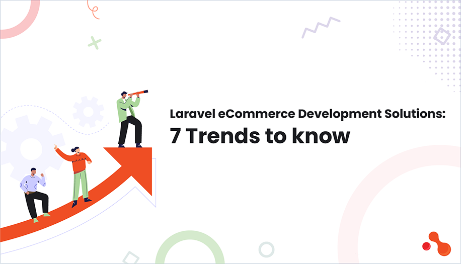 Laravel eCommerce Development Solutions: 7 Trends to know