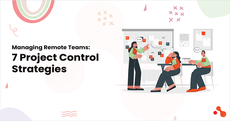 Managing Remote Teams: 7 Project Control Strategies