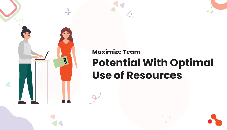 Maximize Team Potential With Optimal Use of Resources