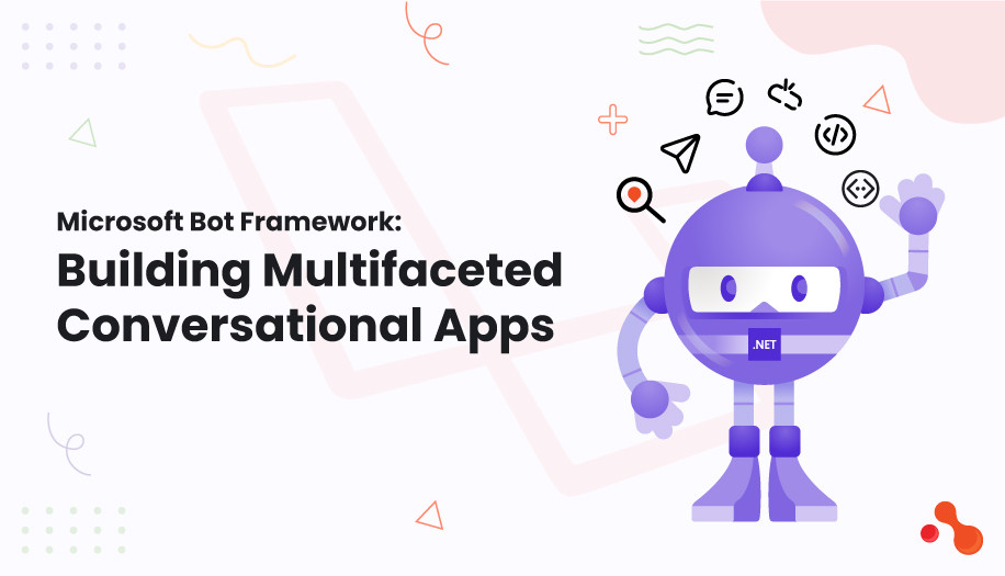 Microsoft Bot Framework: Building Multifaceted Conversational Apps