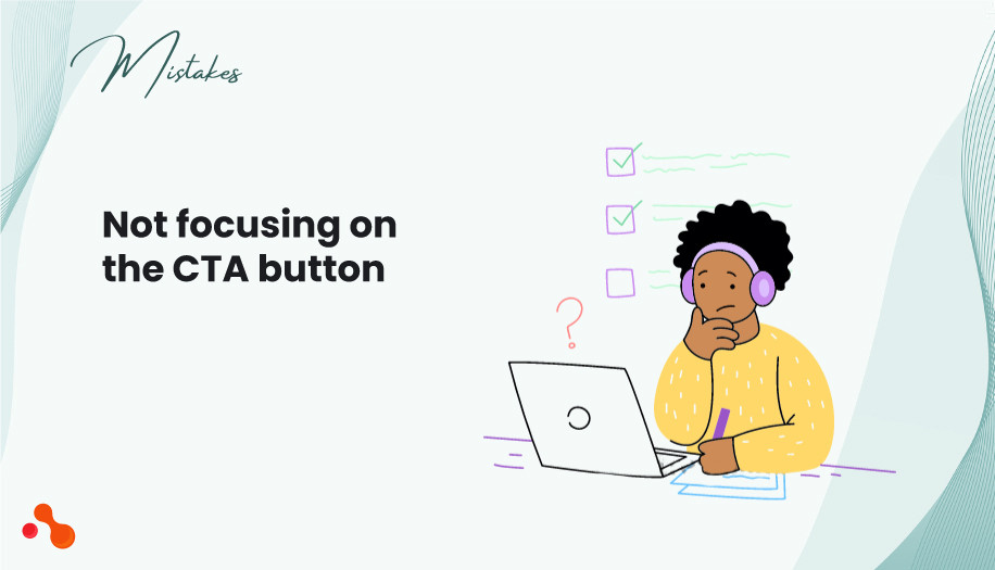Not focusing on the CTA button.