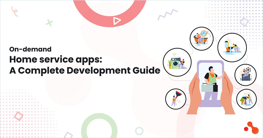 On-demand home service apps: A Complete Development Guide
