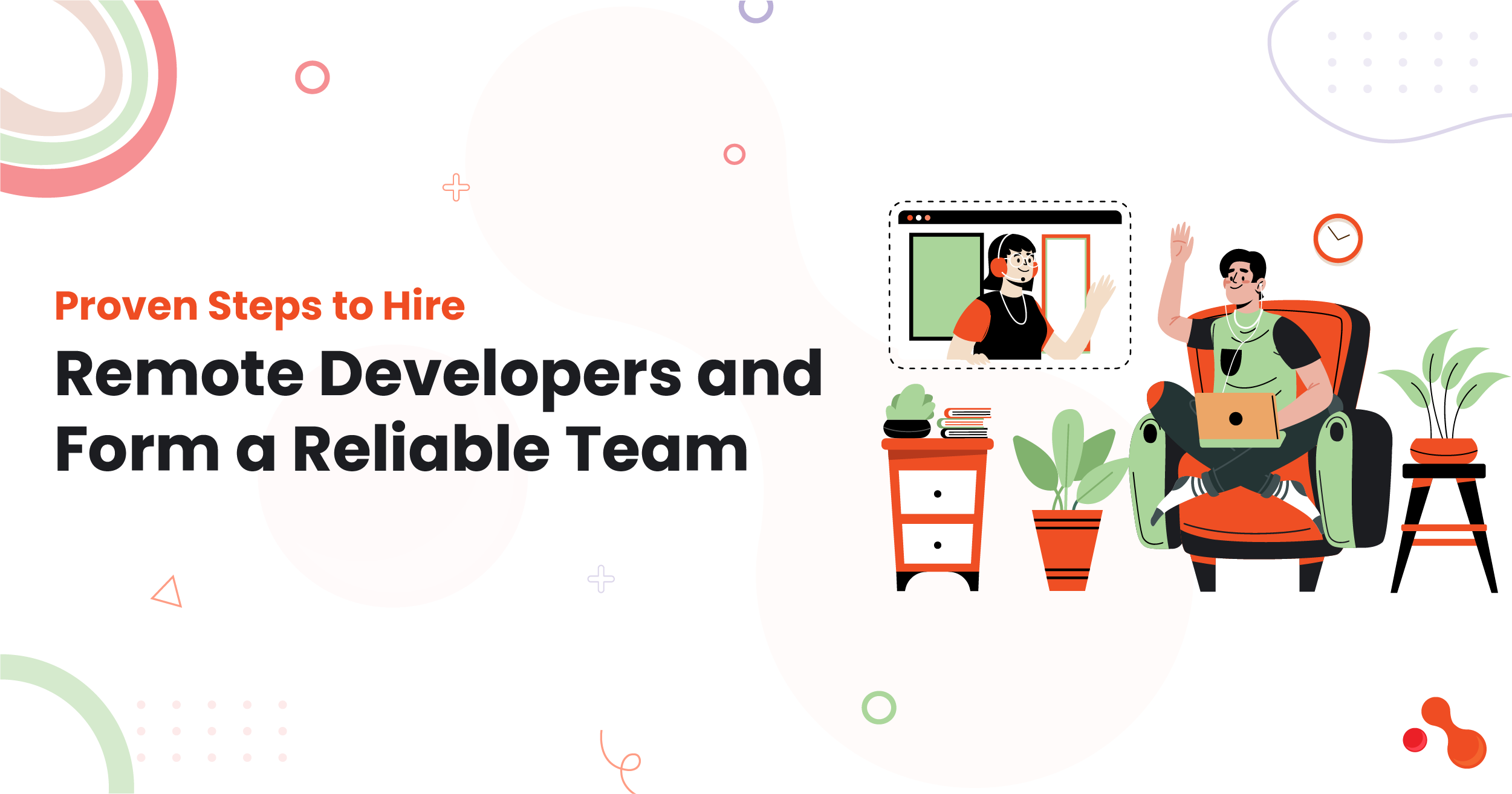 Proven Steps to Hire Remote Developers and Form a Reliable Team