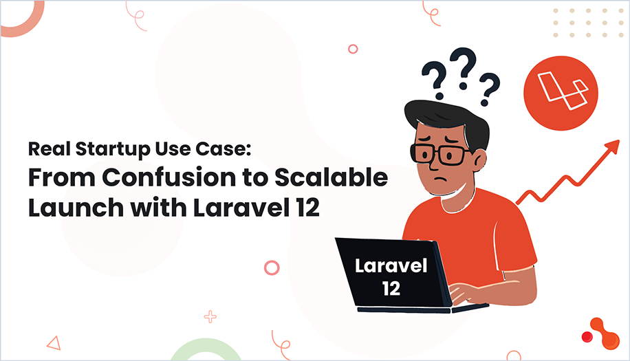 Real Startup Use Case: From Confusion to Scalable Launch with Laravel 12