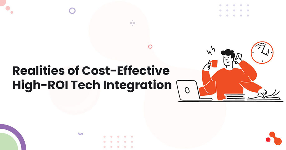 Realities of Cost-Effective High-ROI Tech Integration