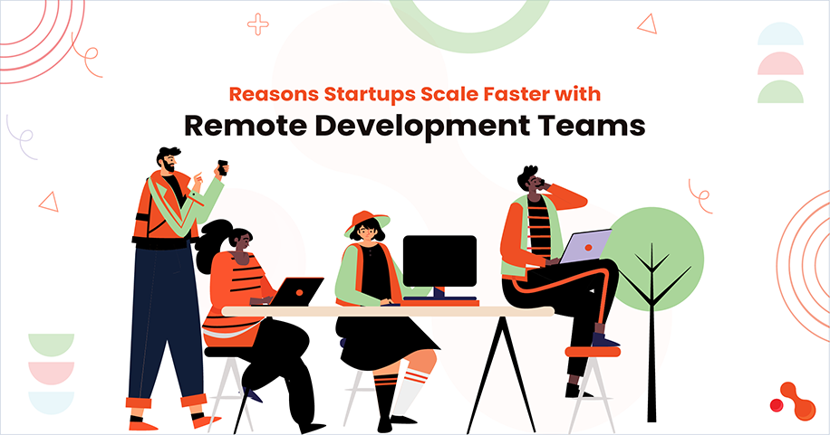 Reasons Startups Scale Faster with Remote Development Teams