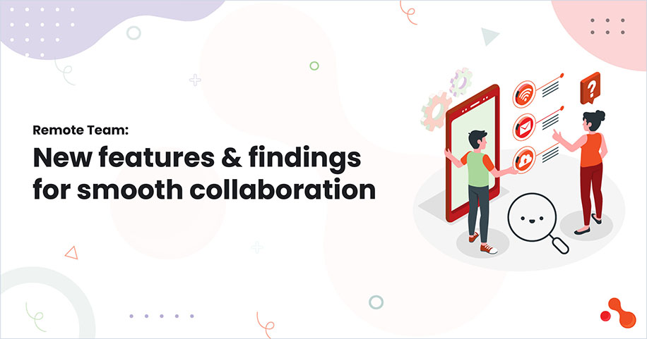Remote Team: New features & findings for smooth collaboration