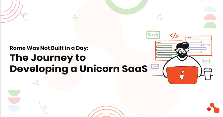 Rome Was Not Built in a Day: The Journey to Developing a Unicorn SaaS