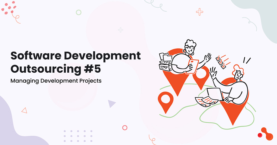 Software Development Outsourcing #5: Managing Development Projects